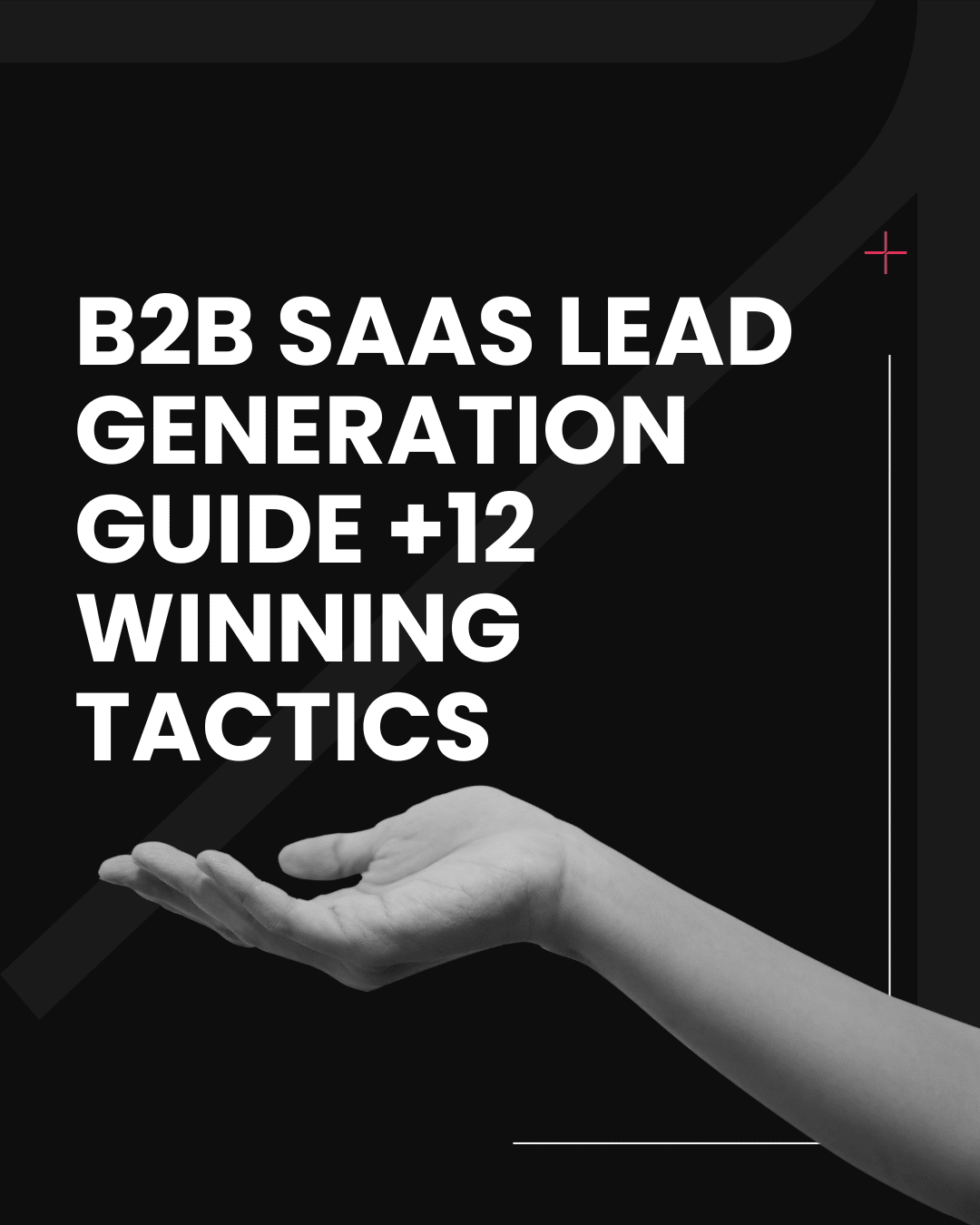 12 Winning Tactics for B2B SaaS Lead Generation – the Ultimate Guide